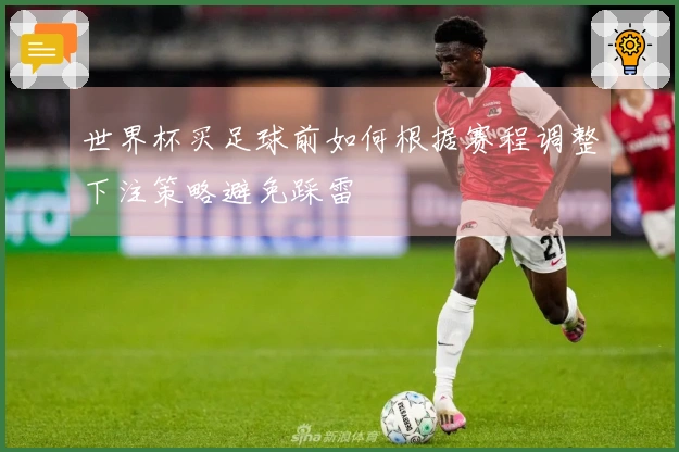 世界杯买足球前如何根据赛程调整下注策略避免踩雷